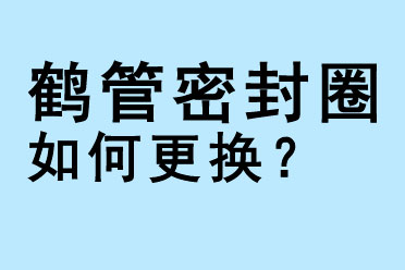 鹤管密封圈如何更换